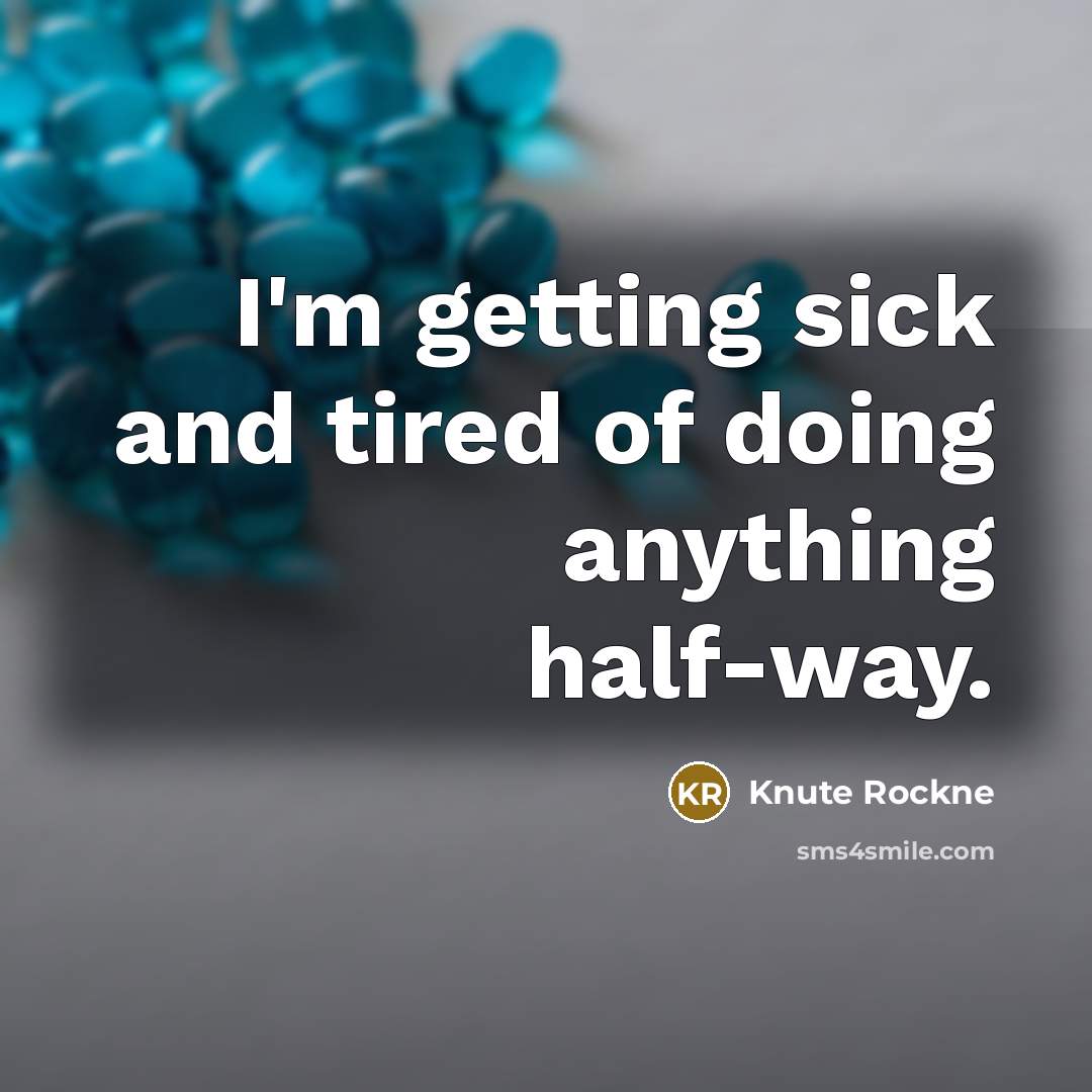 “I'm getting sick and tired of doing anything half-way.…” quote by Knute Rockne