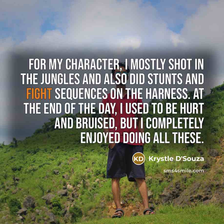 “For my character, I mostly shot in the jungles and…” quote by Krystle D'Souza