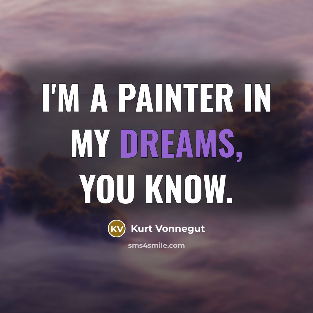 “I'm a painter in my dreams, you know.” quote by Kurt Vonnegut