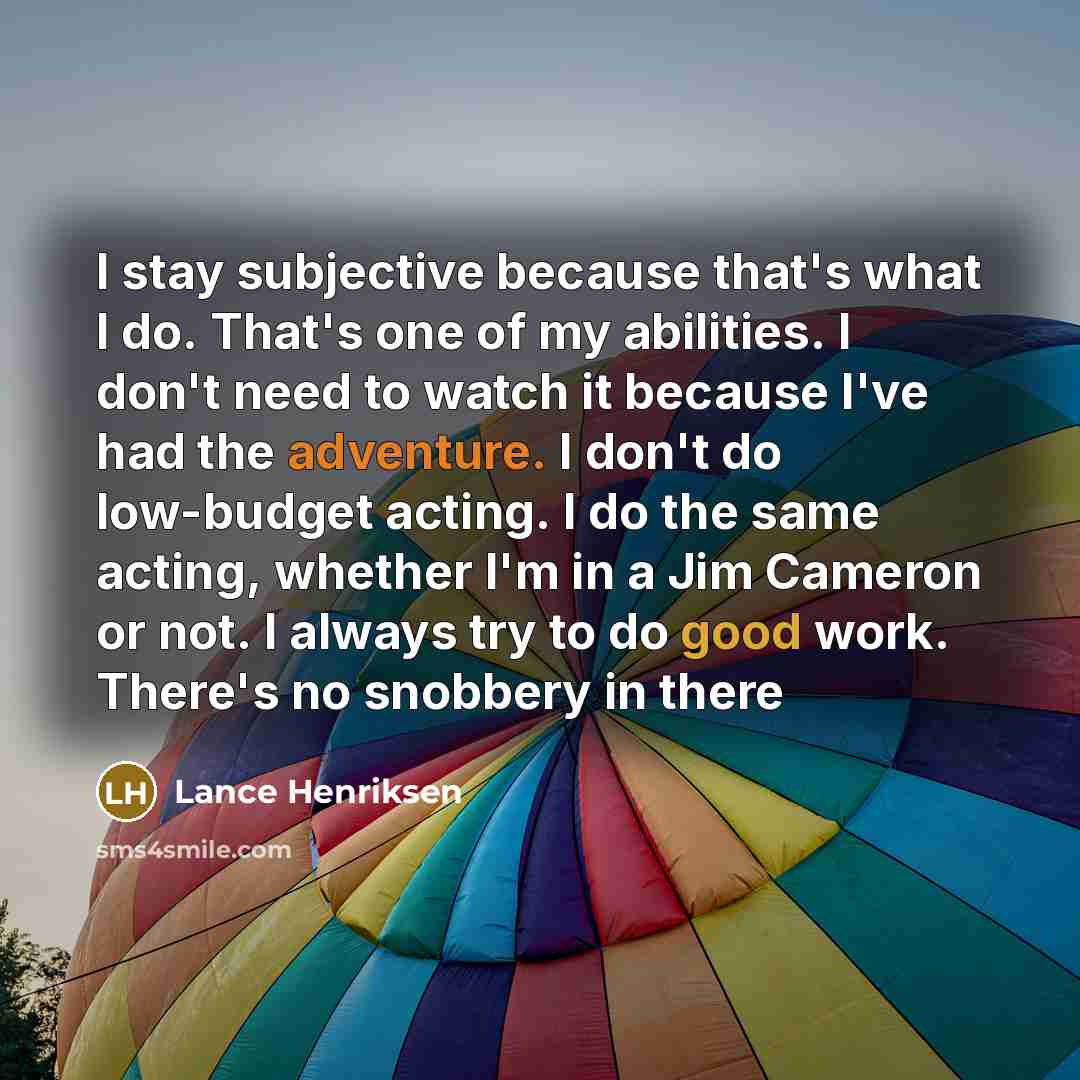 “I stay subjective because that's what I do. That's one…” quote by Lance Henriksen