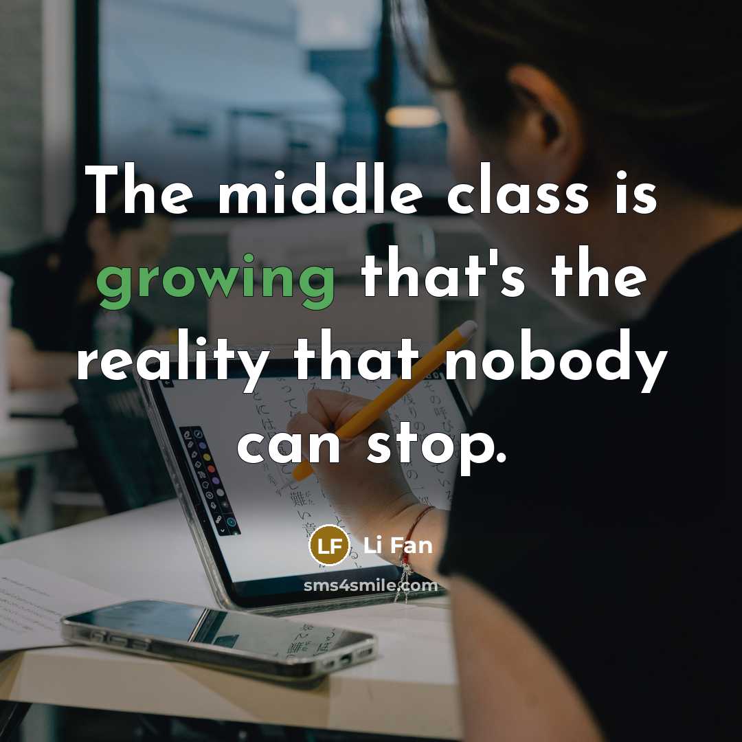 “The middle class is growing that's the reality that nobody can stop.” quote by Li Fan