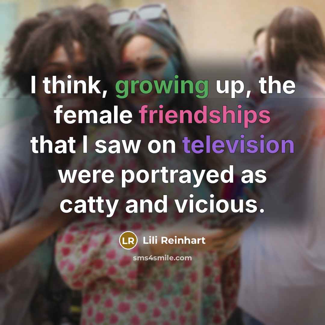 “I think, growing up, the female friendships that I saw…” quote by Lili Reinhart