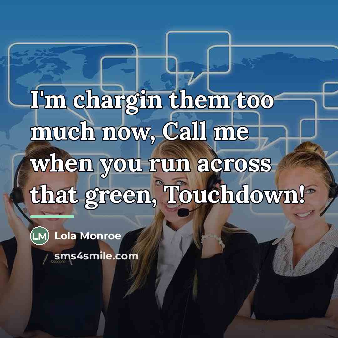 “I'm chargin them too much now, Call me when you…” quote by Lola Monroe