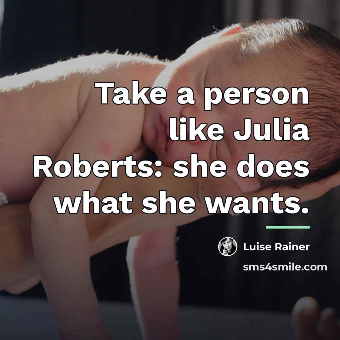 “Take a person like Julia Roberts: she does what she…” quote by Luise Rainer