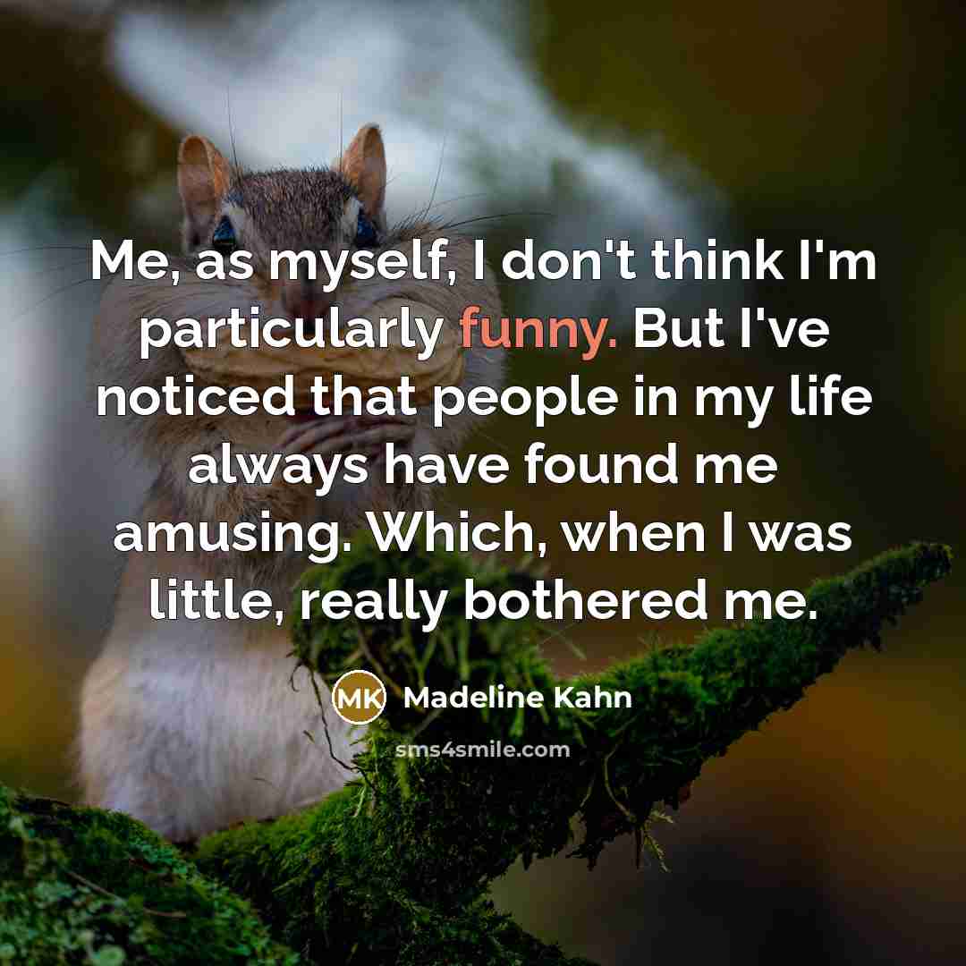 “Me, as myself, I don't think I'm particularly funny. But…” quote by Madeline Kahn