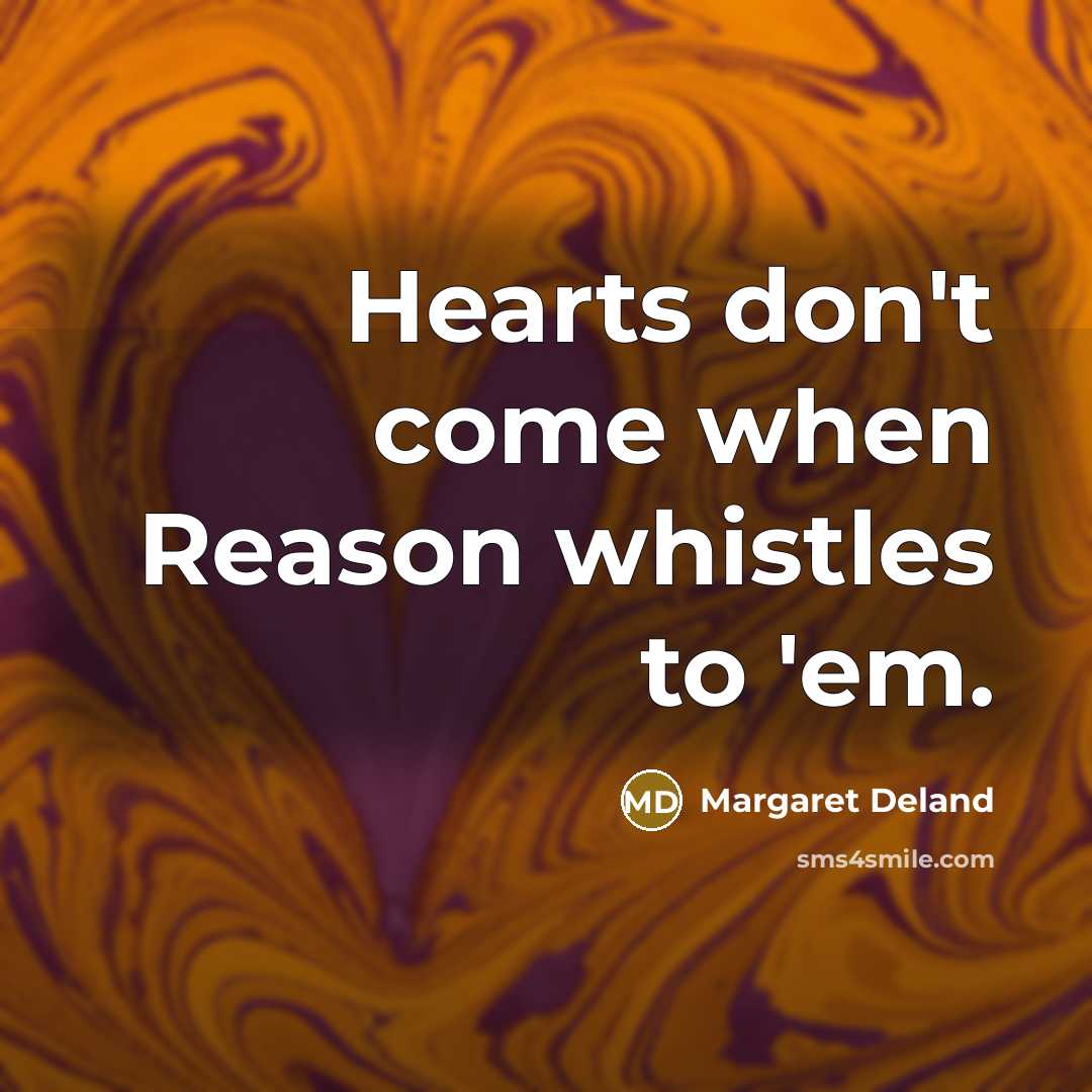 “Hearts don't come when Reason whistles to 'em.…” quote by Margaret Deland