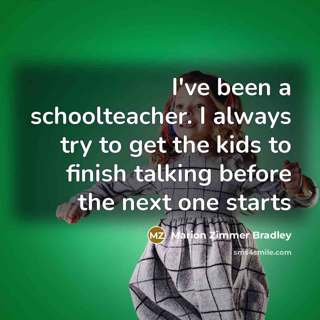“I've been a schoolteacher. I always try to get the…” quote by Marion Zimmer Bradley