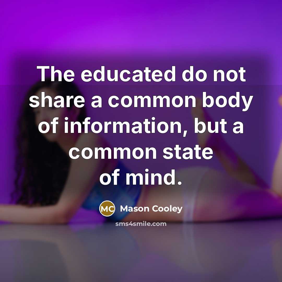 “The educated do not share a common body of information,…” quote by Mason Cooley
