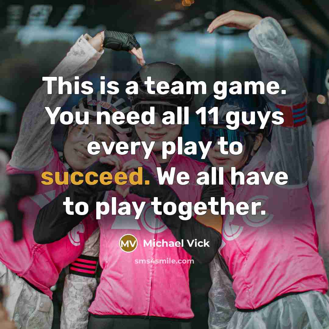 “This is a team game. You need all 11 guys…” quote by Michael Vick