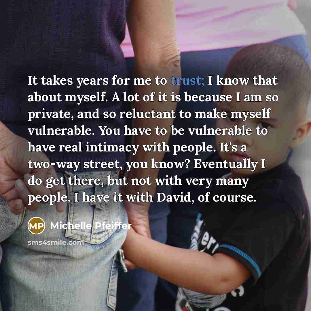 “It takes years for me to trust; I know that…” quote by Michelle Pfeiffer