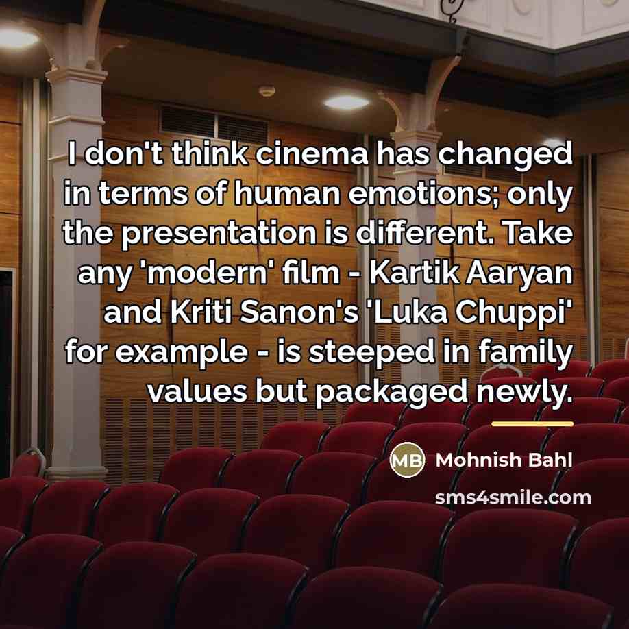 “I don't think cinema has changed in terms of human…” quote by Mohnish Bahl
