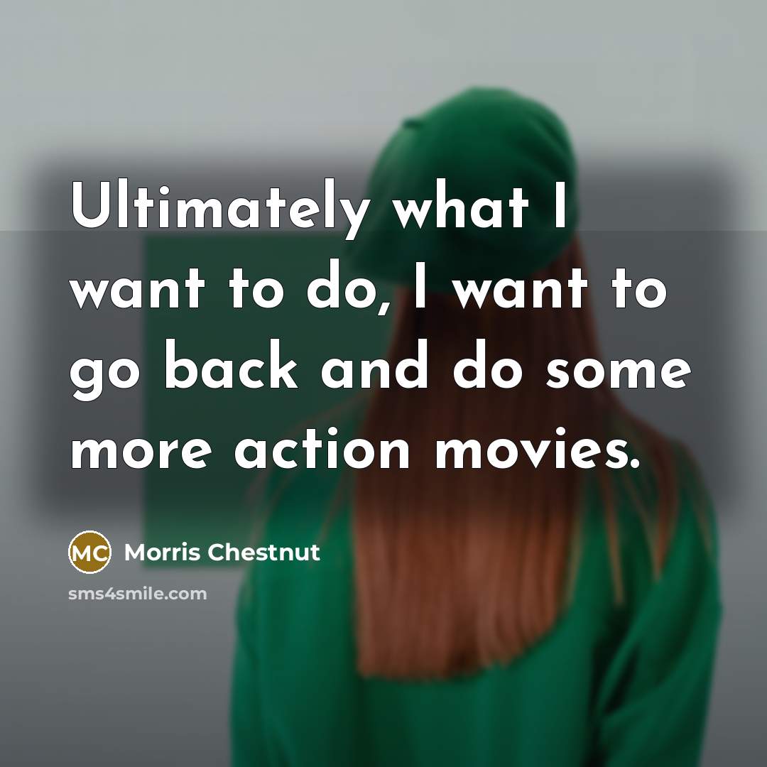“Ultimately what I want to do, I want to go…” quote by Morris Chestnut