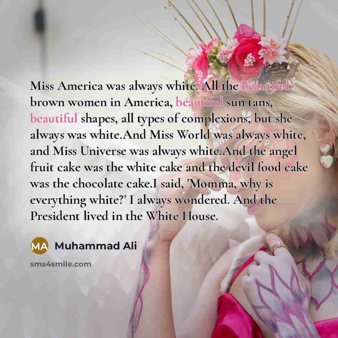 “Miss America was always white. All the beautiful brown women…” quote by Muhammad Ali