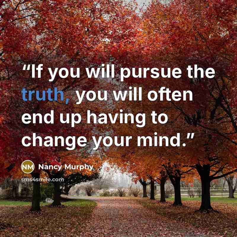 “If you will pursue the truth, you will often end up having to change your mind.” quote by Nancy Murphy