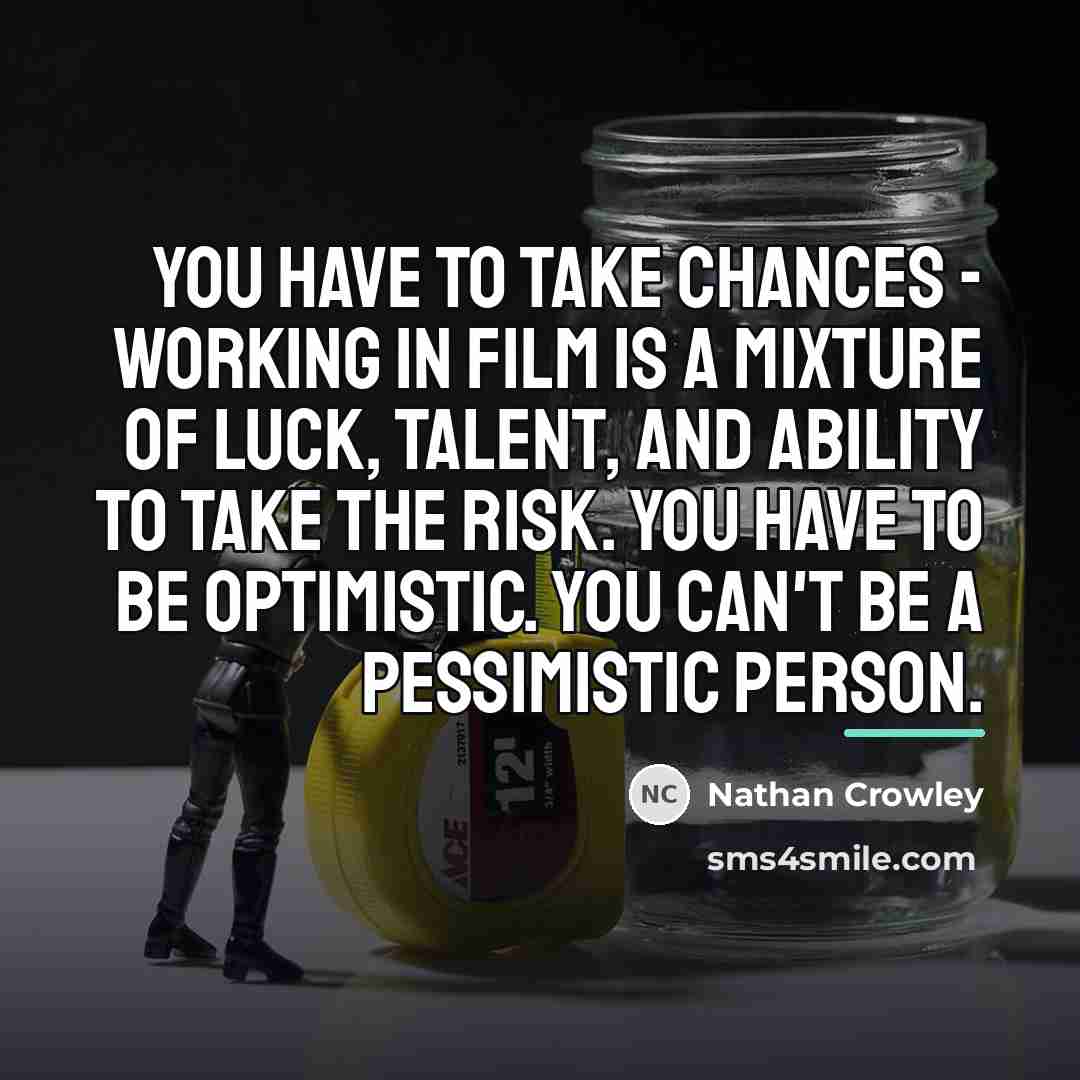 “You have to take chances - working in film is…” quote by Nathan Crowley