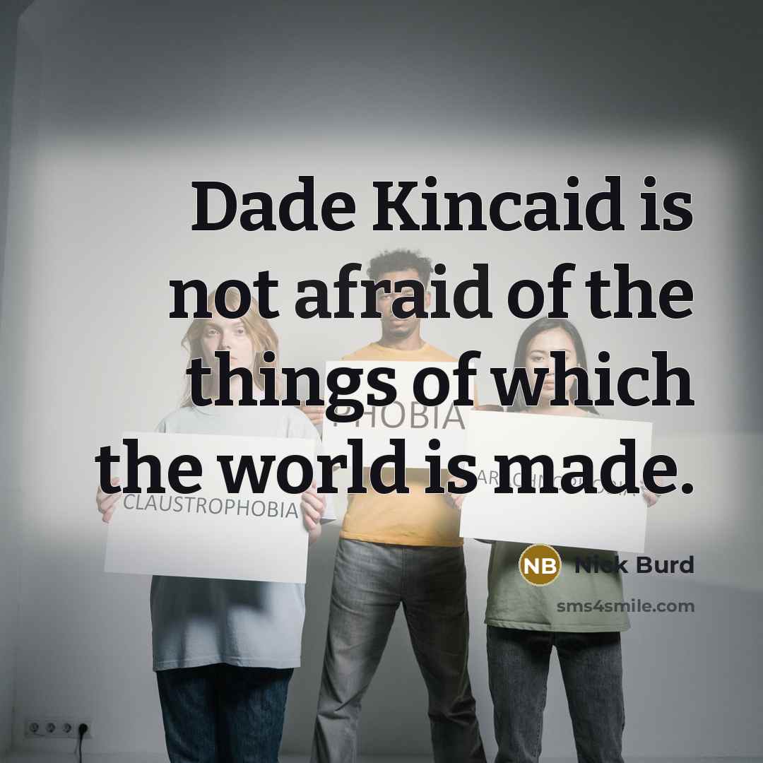 “Dade Kincaid is not afraid of the things of which the world is made.” quote by Nick Burd
