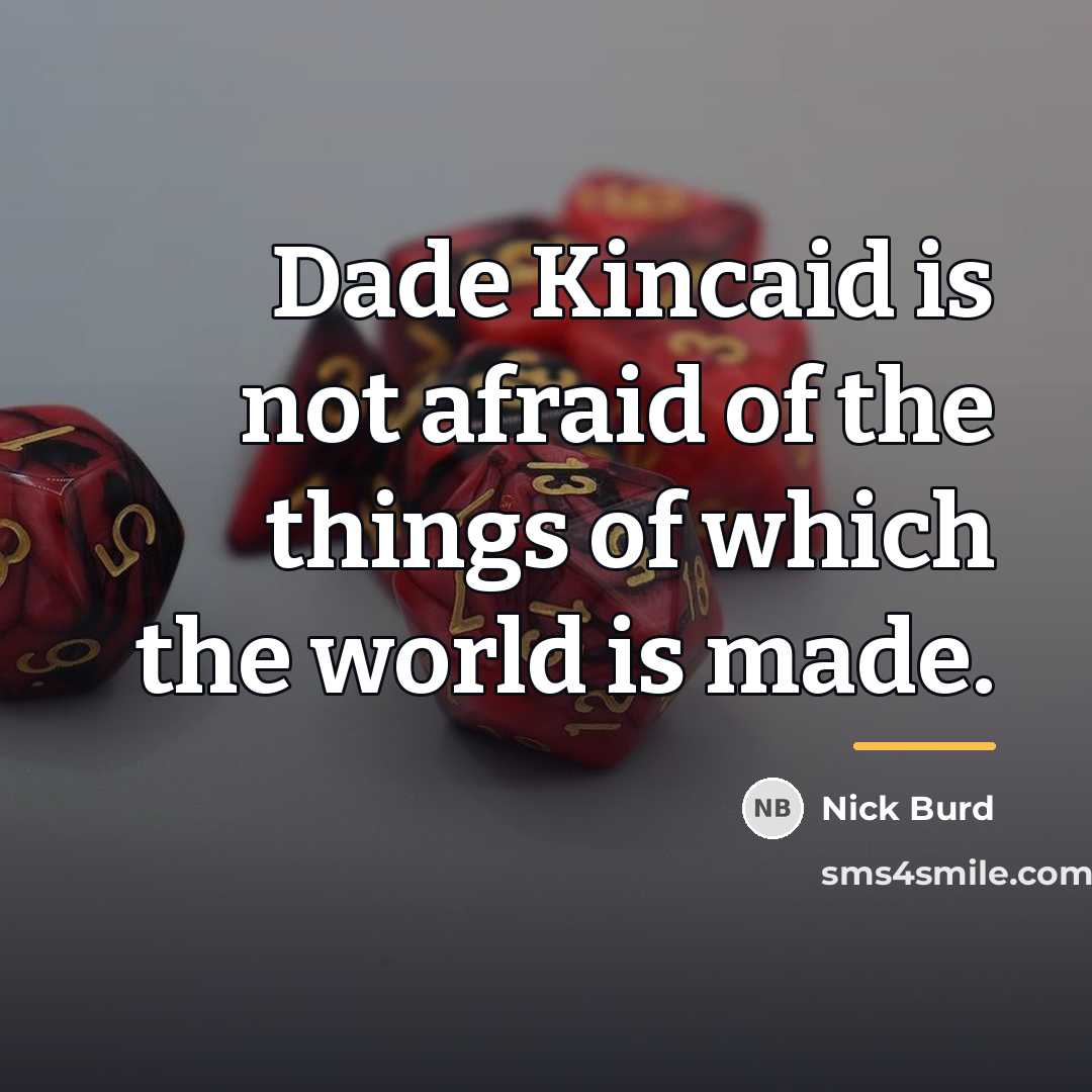 “Dade Kincaid is not afraid of the things of which…” quote by Nick Burd