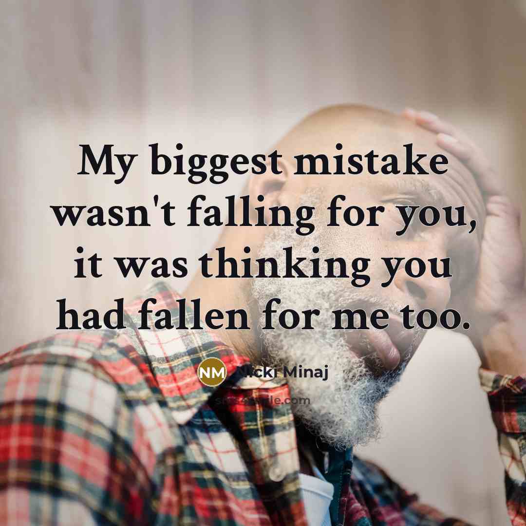 “My biggest mistake wasn't falling for you, it was thinking…” quote by Nicki Minaj