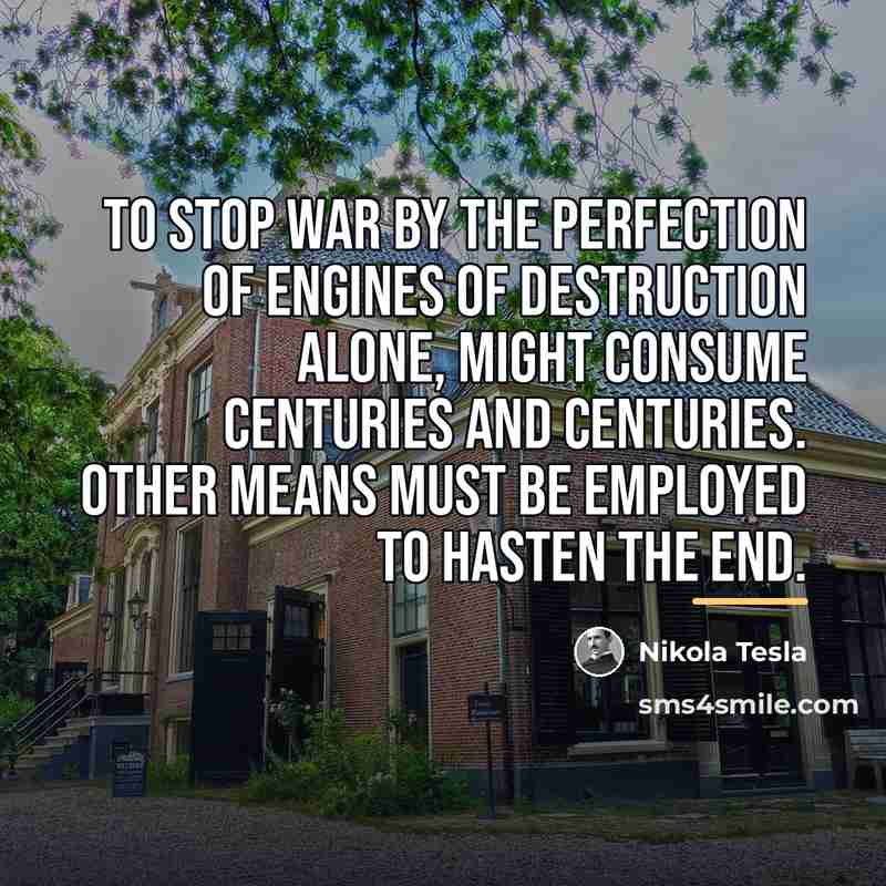 “To stop war by the perfection of engines of destruction…” quote by Nikola Tesla