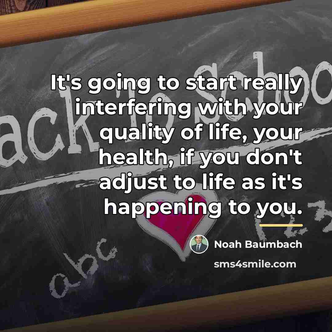 “It's going to start really interfering with your quality of…” quote by Noah Baumbach