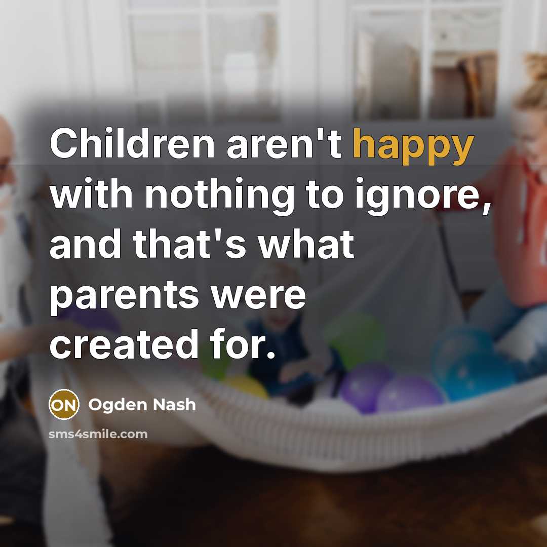 “Children aren't happy with nothing to ignore, and that's what…” quote by Ogden Nash