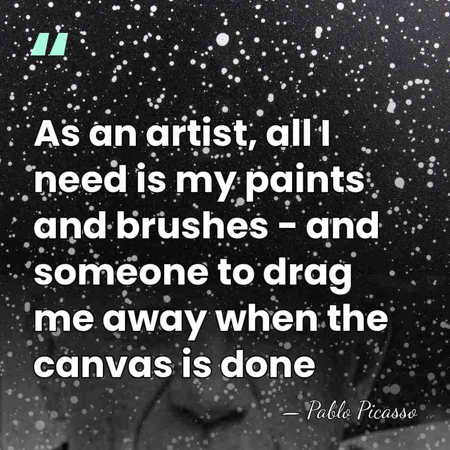 As an artist, all I need is my paints and brushes -&hellip; - Pablo Picasso