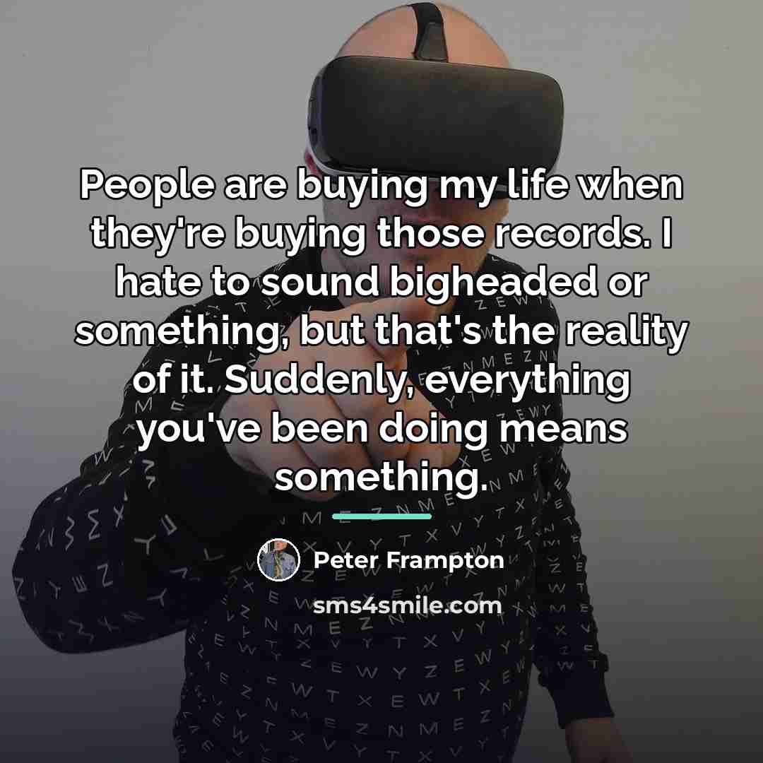 “People are buying my life when they're buying those records.…” quote by Peter Frampton