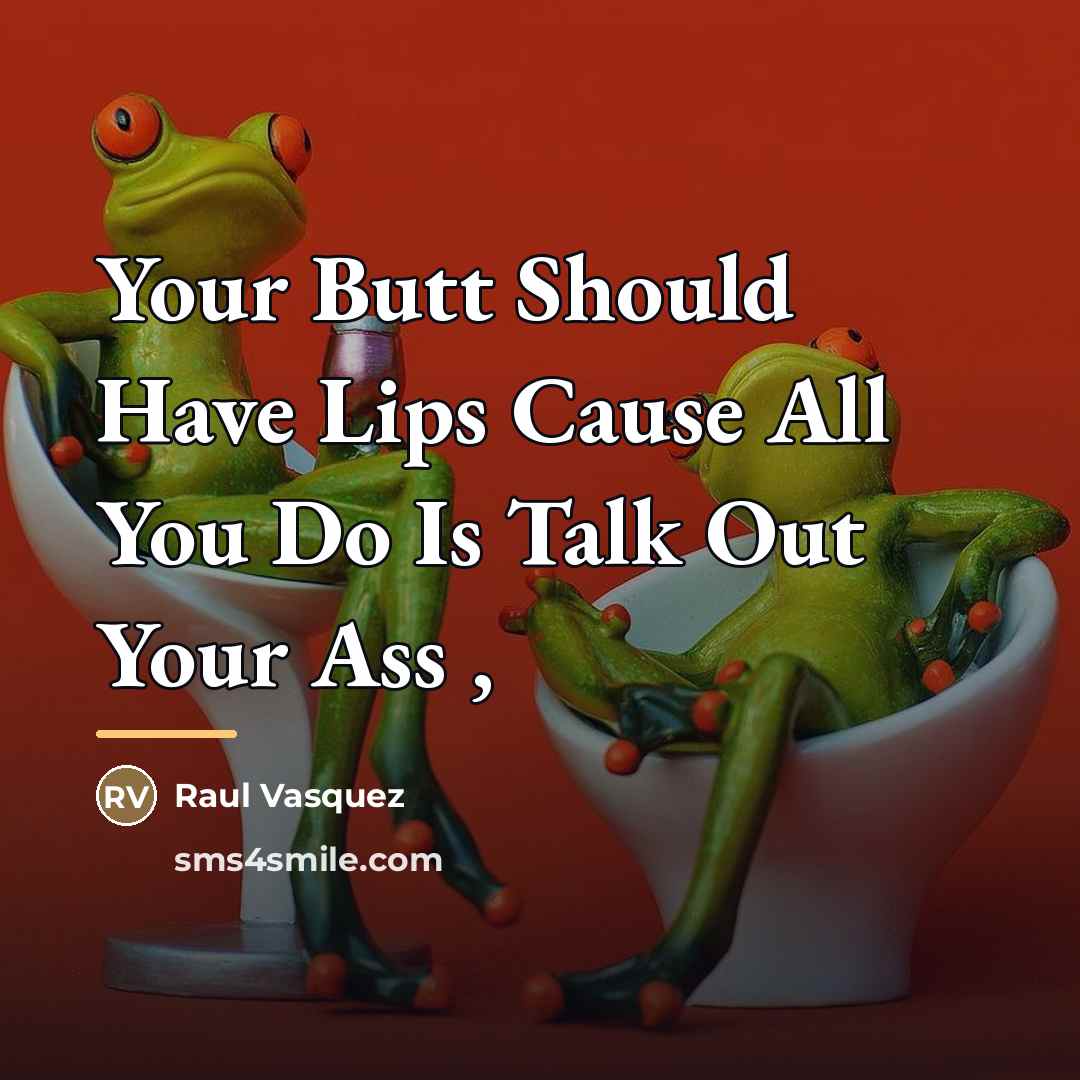 “Your Butt Should Have Lips Cause All You Do Is…” quote by Raul Vasquez