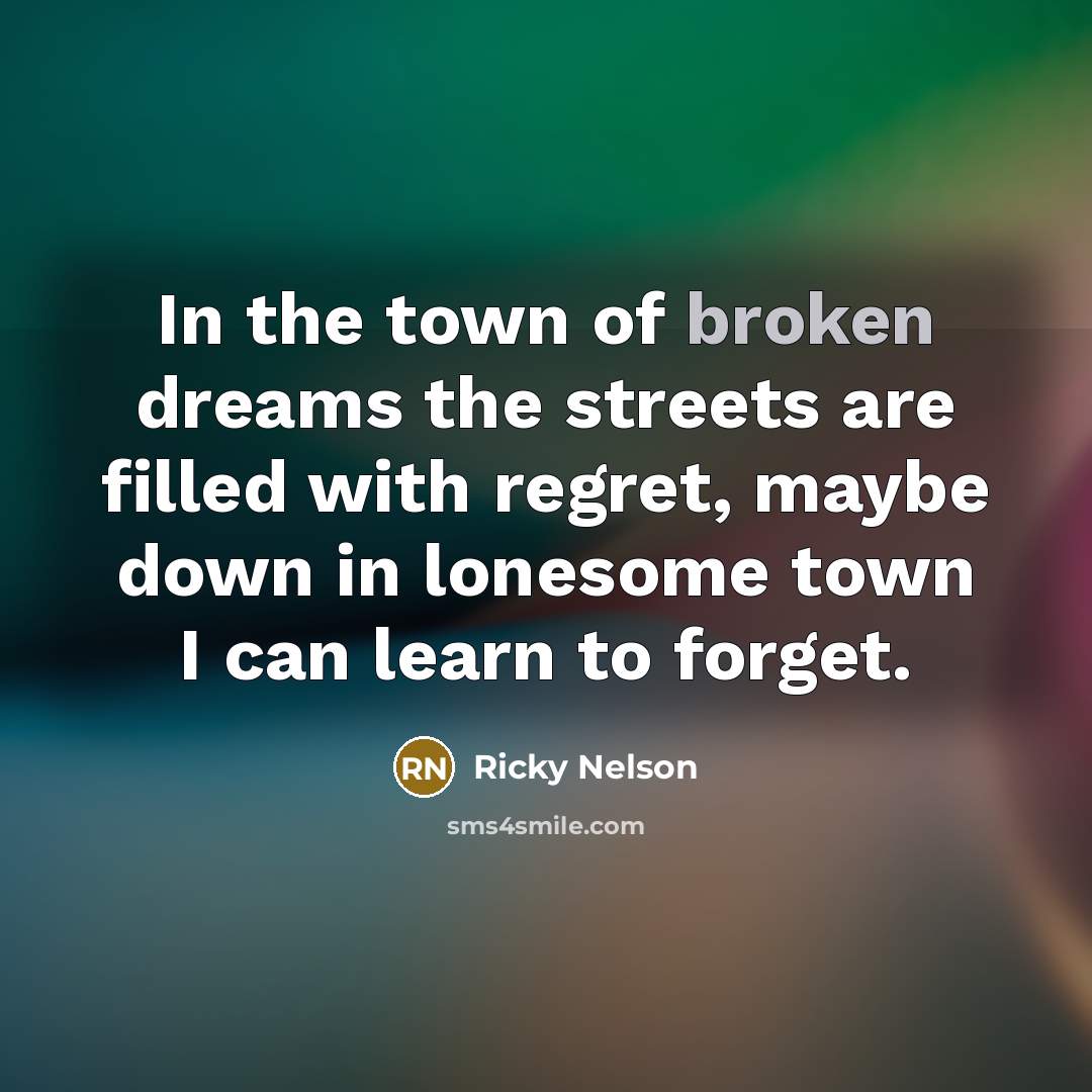 “In the town of broken dreams the streets are filled…” quote by Ricky Nelson