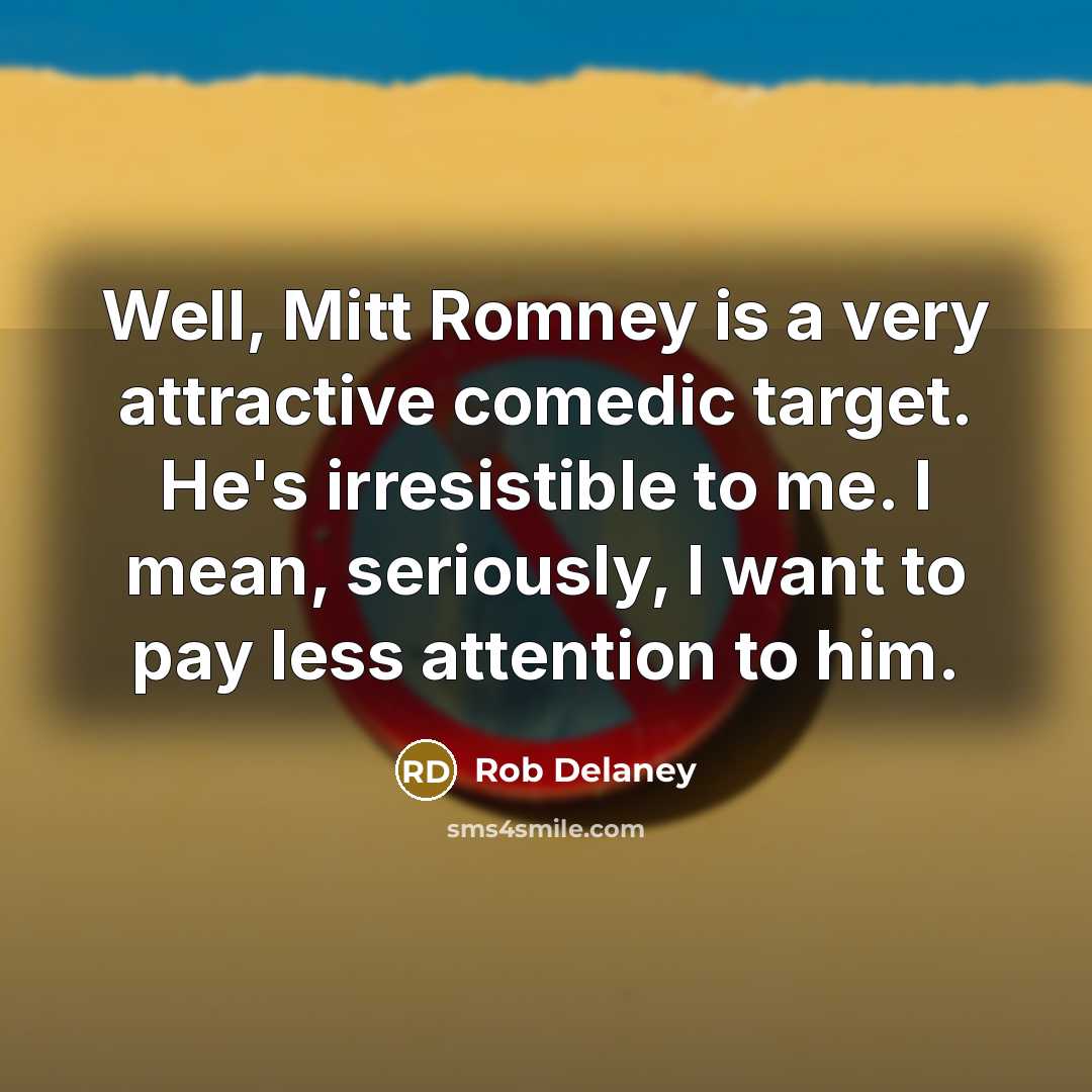 “Well, Mitt Romney is a very attractive comedic target. He's…” quote by Rob Delaney