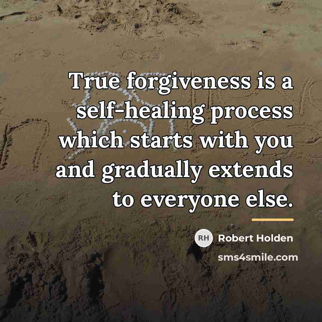 “True forgiveness is a self-healing process which starts with you…” quote by Robert Holden