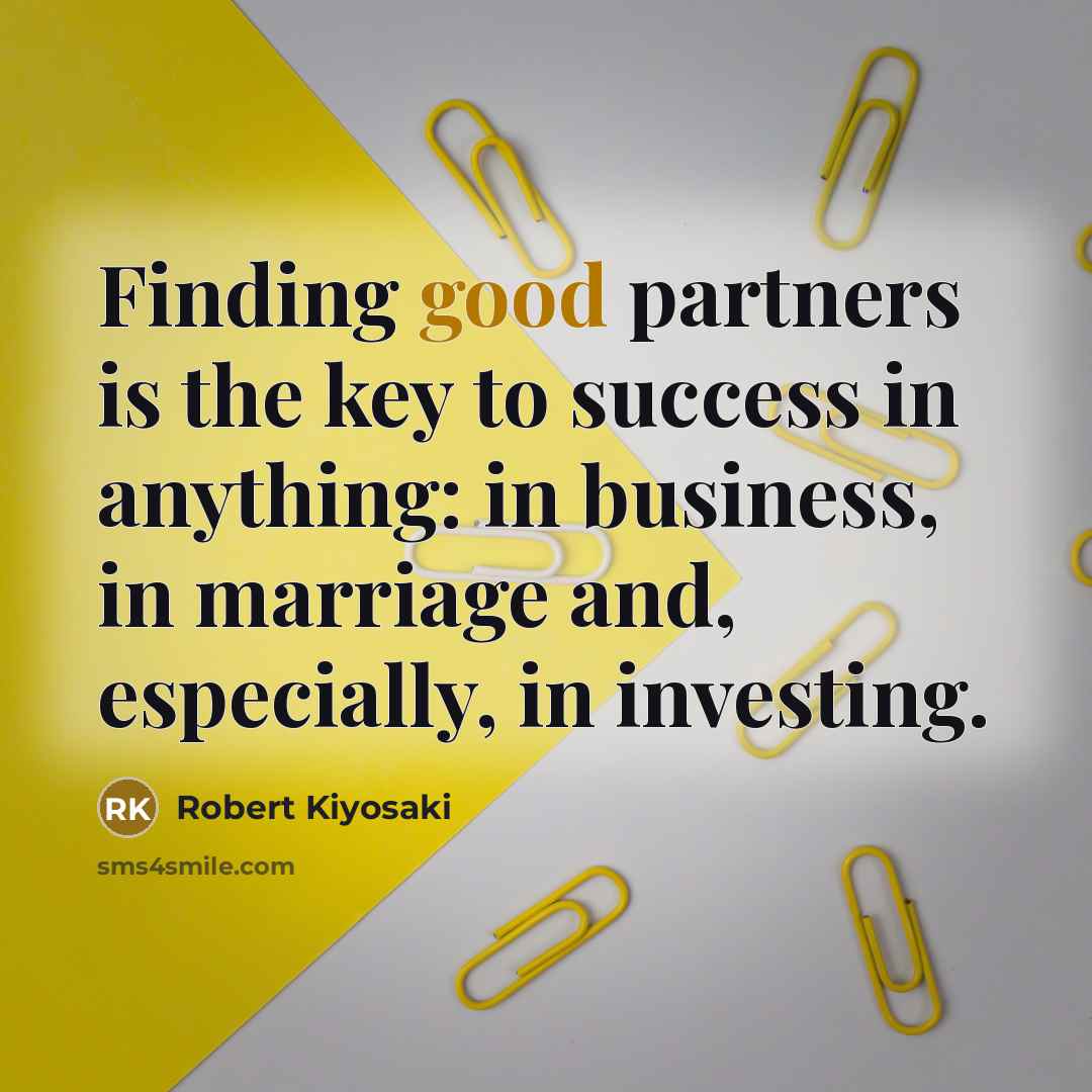 “Finding good partners is the key to success in anything:…” quote by Robert Kiyosaki