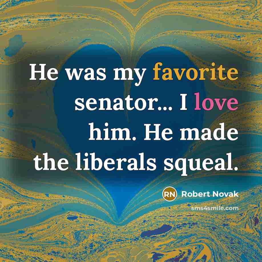 “He was my favorite senator... I love him. He made…” quote by Robert Novak