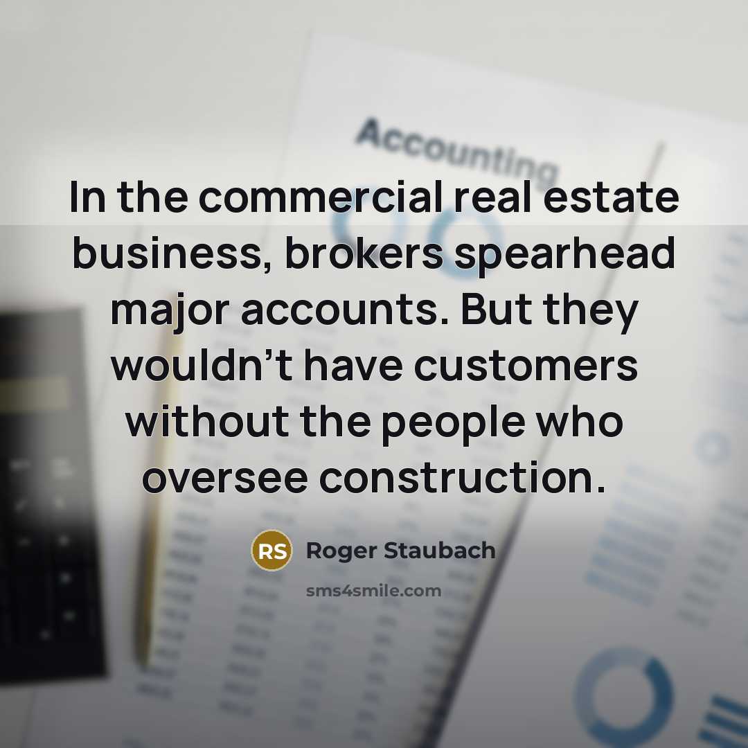 “In the commercial real estate business, brokers spearhead major accounts.…” quote by Roger Staubach