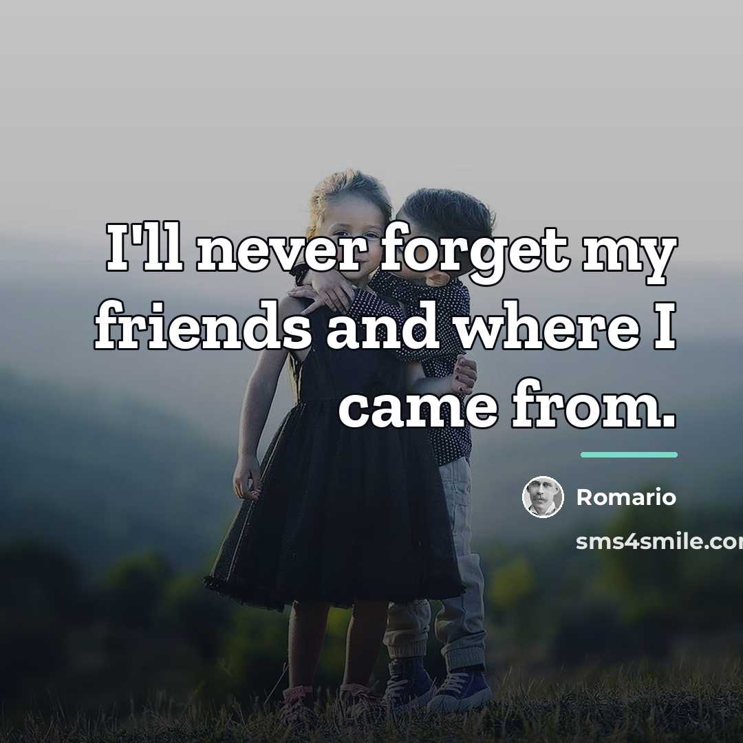 “I'll never forget my friends and where I came from.…” quote by Romario