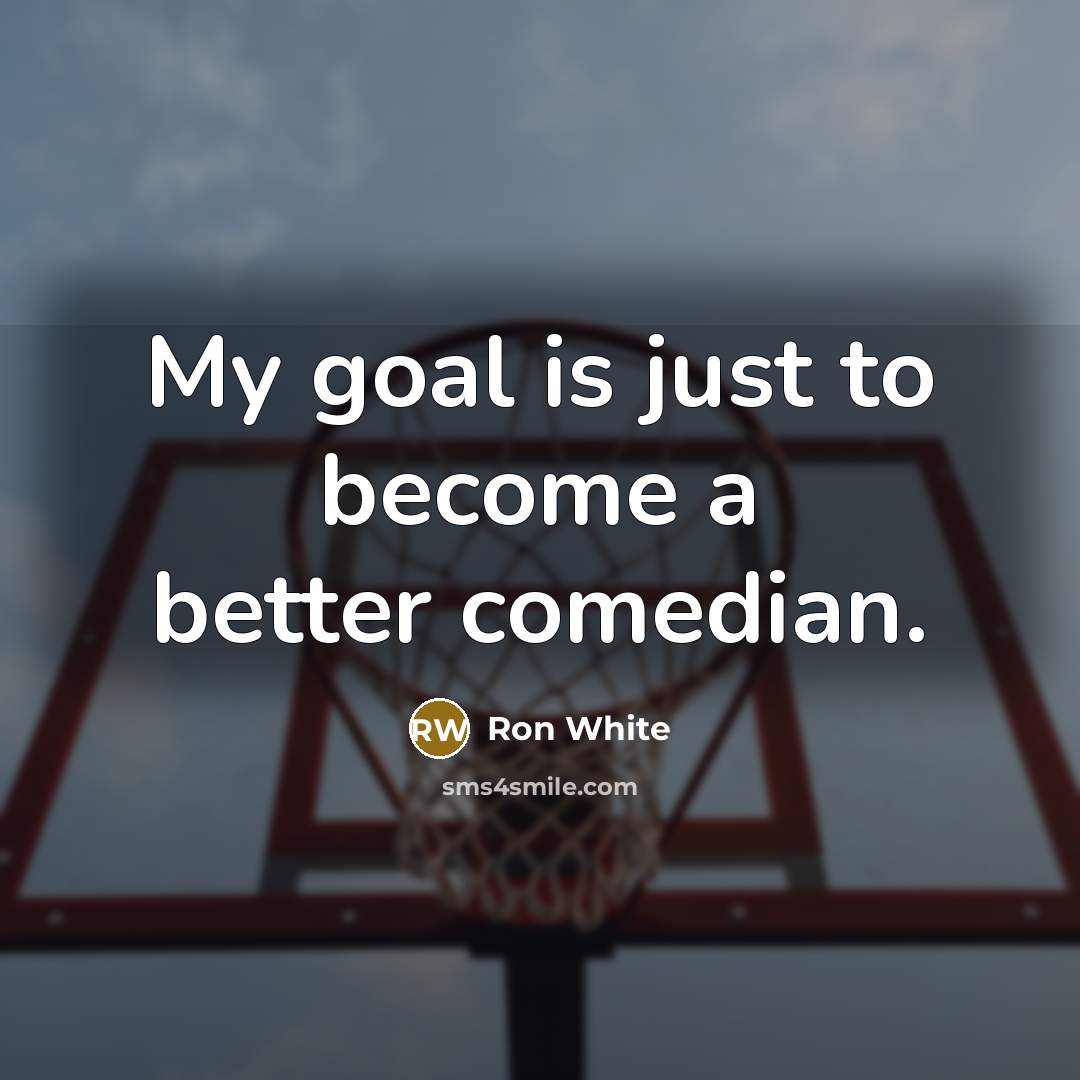 “My goal is just to become a better comedian.…” quote by Ron White