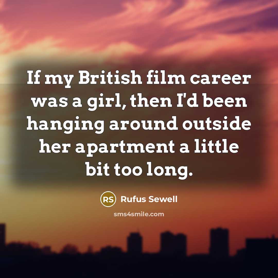 “If my British film career was a girl, then I'd…” quote by Rufus Sewell