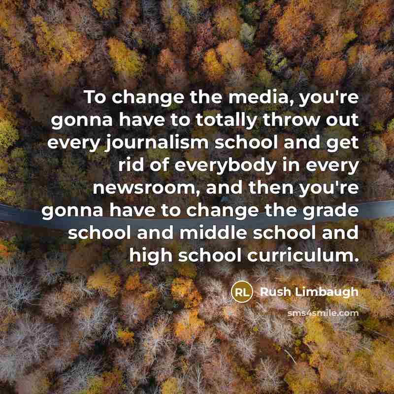 “To change the media, you're gonna have to totally throw…” quote by Rush Limbaugh