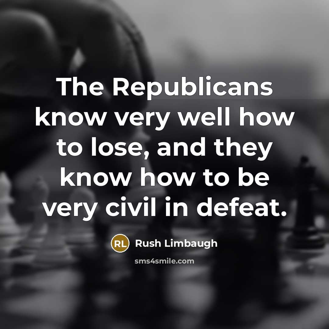 “The Republicans know very well how to lose, and they…” quote by Rush Limbaugh
