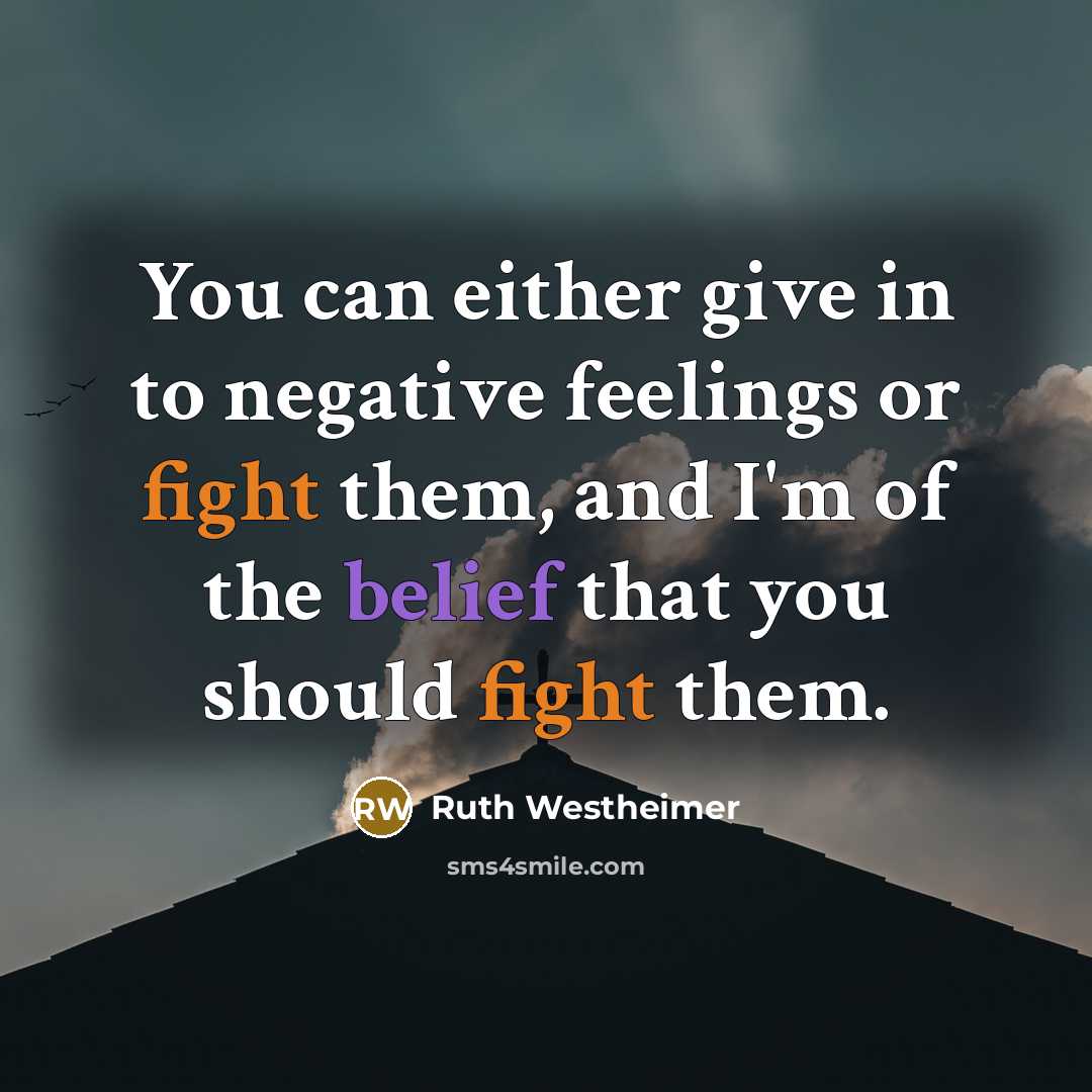 “You can either give in to negative feelings or fight…” quote by Ruth Westheimer