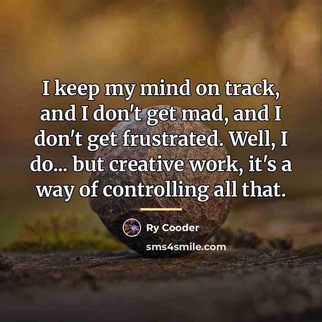 “I keep my mind on track, and I don't get…” quote by Ry Cooder