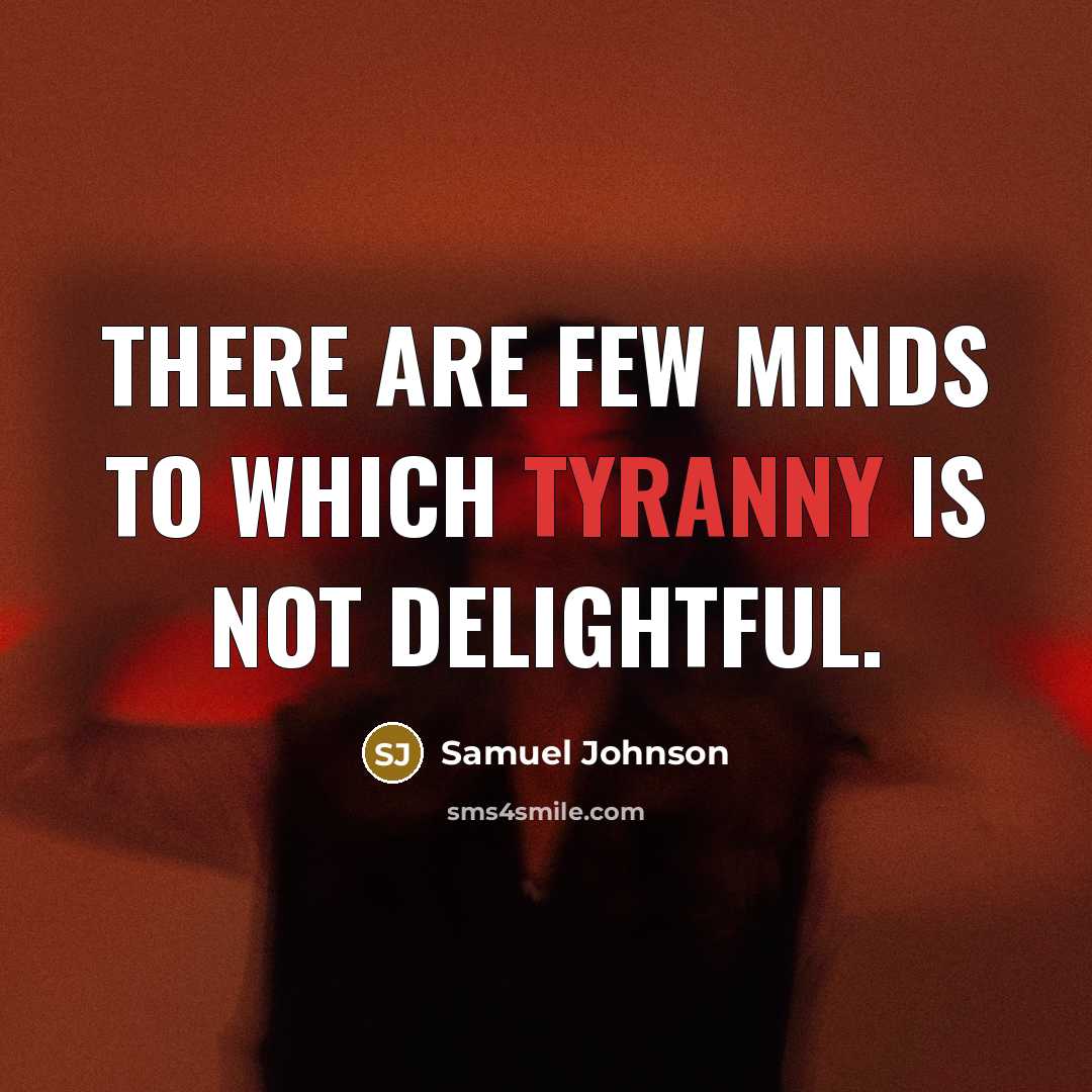 “There are few minds to which tyranny is not delightful.…” quote by Samuel Johnson