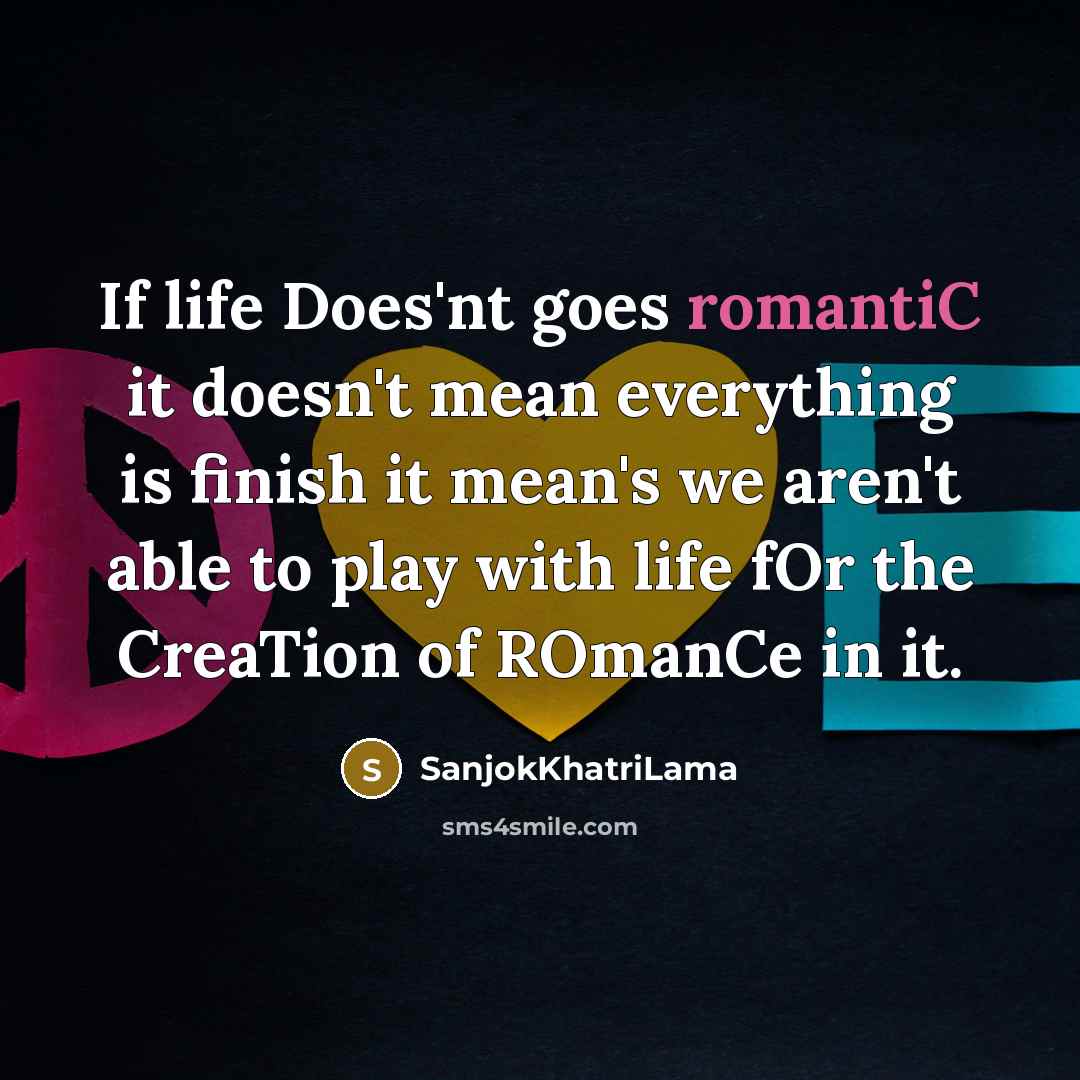 “If life Does'nt goes romantiC it doesn't mean everything is…” quote by SanjokKhatriLama