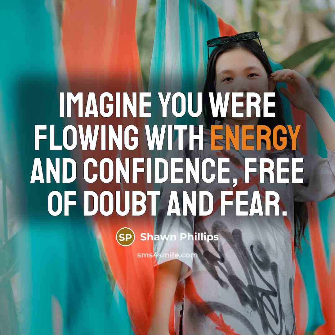 “Imagine you were flowing with energy and confidence, free of…” quote by Shawn Phillips