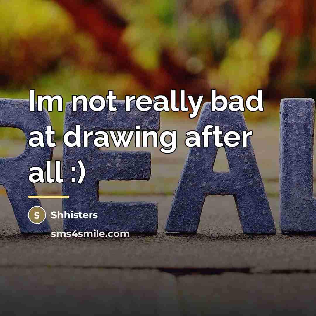 “Im not really bad at drawing after all :)…” quote by Shhisters