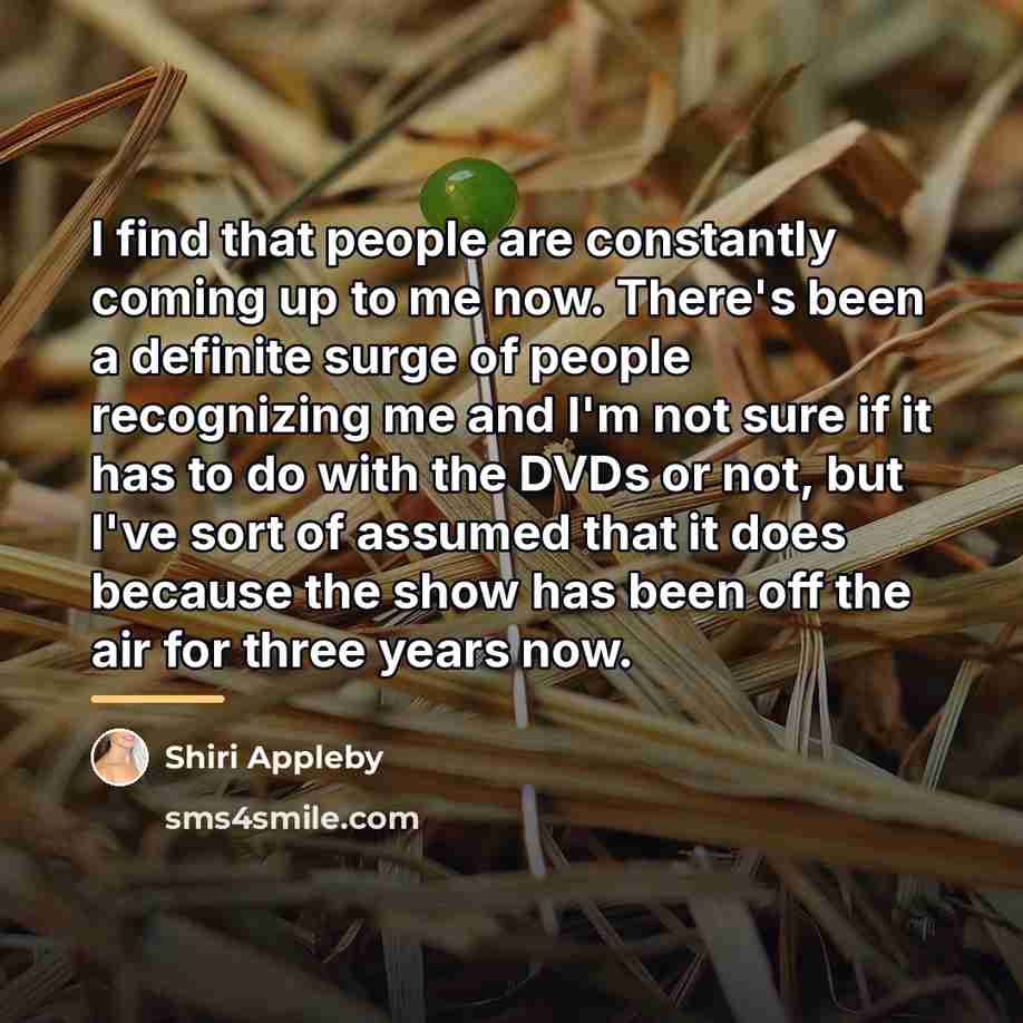 “I find that people are constantly coming up to me…” quote by Shiri Appleby