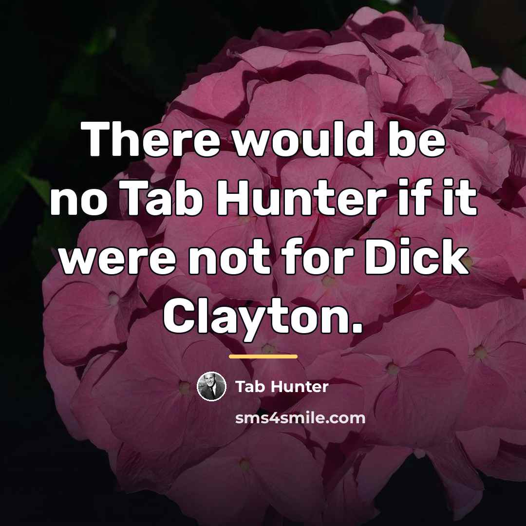 “There would be no Tab Hunter if it were not…” quote by Tab Hunter