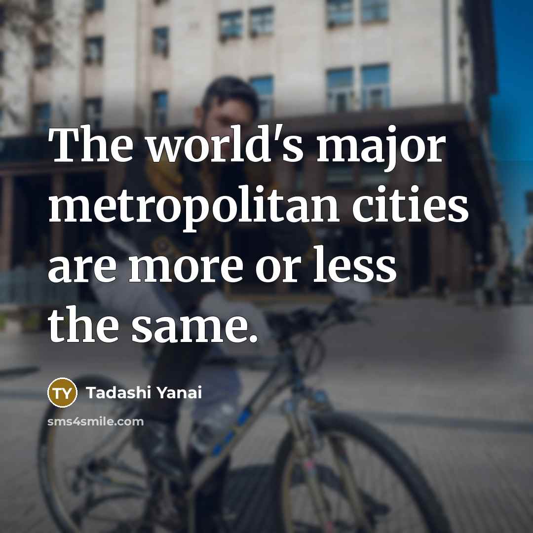 “The world's major metropolitan cities are more or less the…” quote by Tadashi Yanai