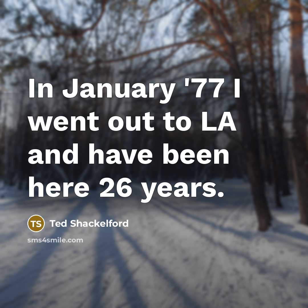 “In January '77 I went out to LA and have…” quote by Ted Shackelford