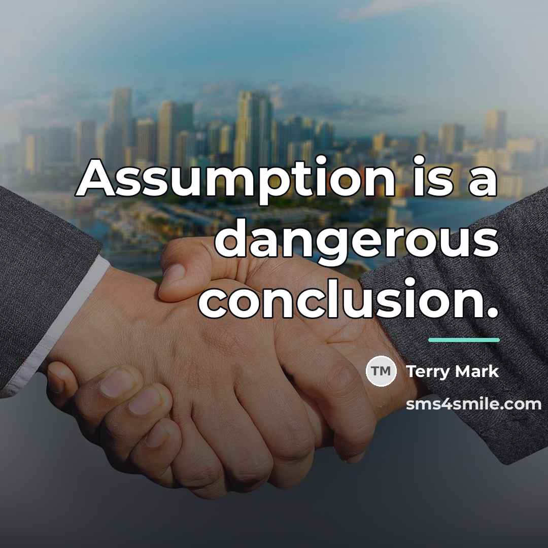 “Assumption is a dangerous conclusion.…” quote by Terry Mark
